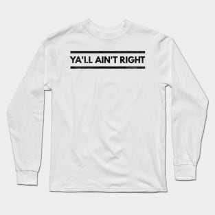 Ya'll Ain't Right Black Text Design Long Sleeve T-Shirt